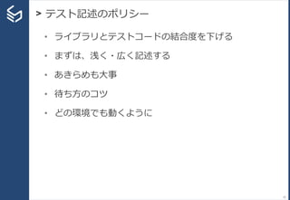 > テスト記述のポリシー
22
• ライブラリとテストコードの結合度を下げる
• まずは、浅く・広く記述する
• あきらめも大事
• 待ち方のコツ
• どの環境でも動くように
 