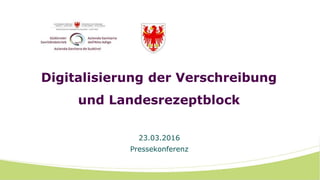 Digitalisierung der Verschreibung
und Landesrezeptblock
23.03.2016
Pressekonferenz
 