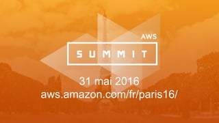 31 mai 2016
aws.amazon.com/fr/paris16/
 