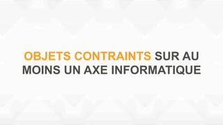 OBJETS CONTRAINTS SUR AU
MOINS UN AXE INFORMATIQUE
 