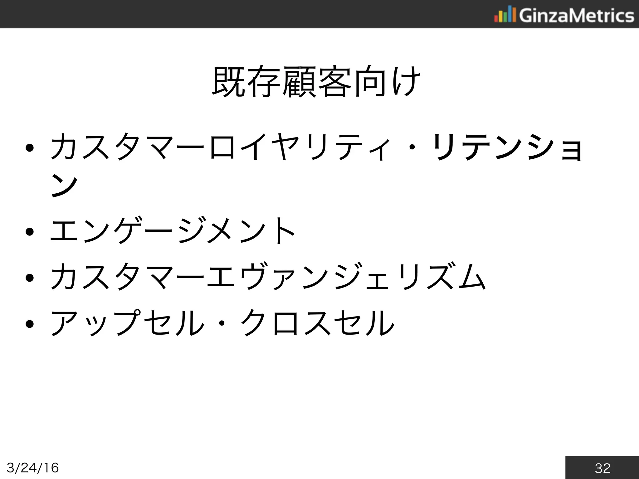 32
既存顧客向け
• カスタマーロイヤリティ・リテンショ
ン
• エンゲージメント
• カスタマーエヴァンジェリズム
• アップセル・クロスセル
2016/3/24
 