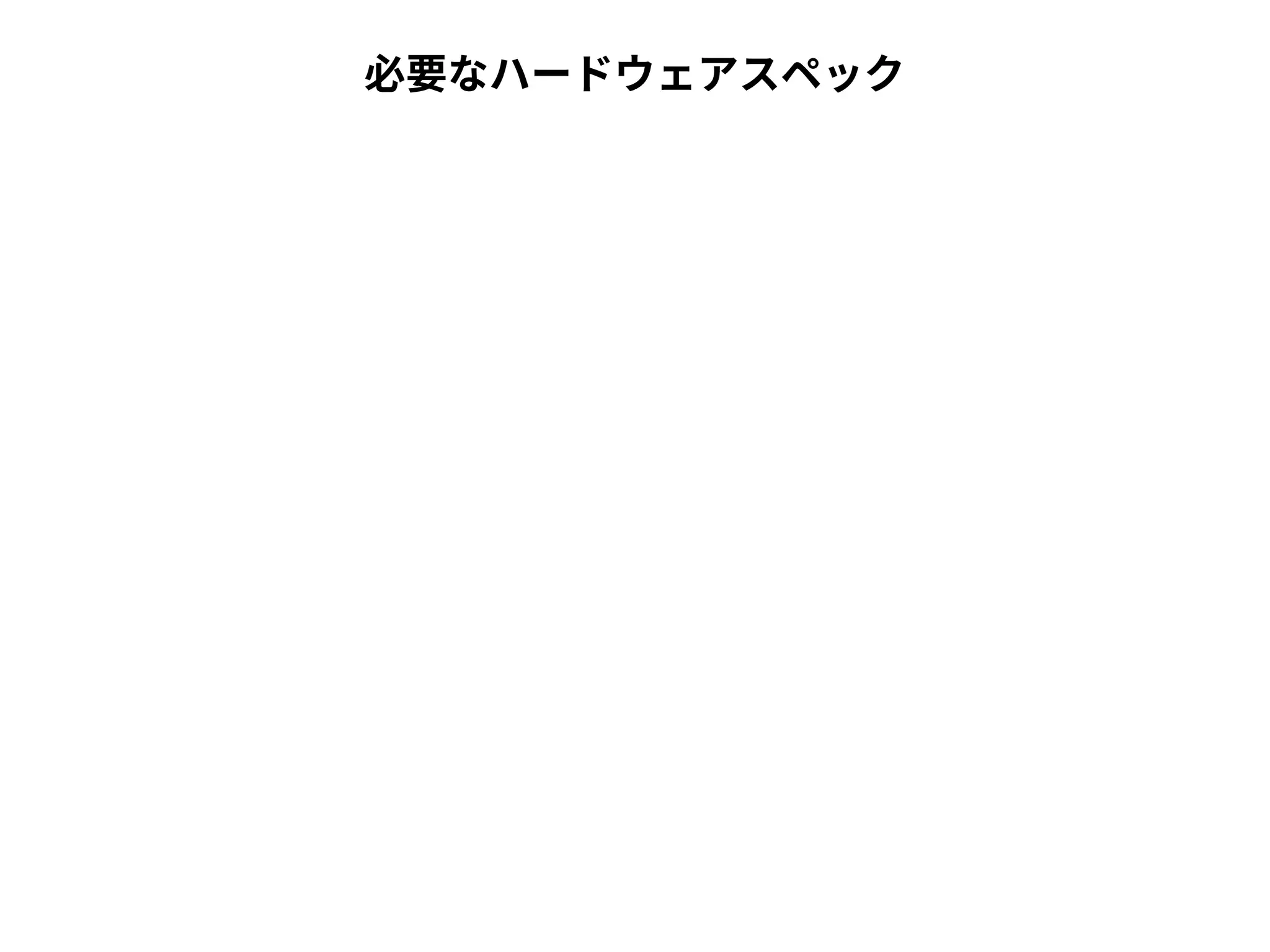 必要なハードウェアスペック
 