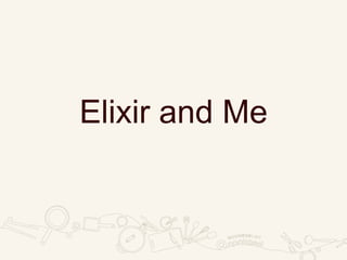 Elixir and Me
 