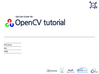 OpenSource Computer Vision
OpenCV tutorial
2016.spring
NoA
우태강
 