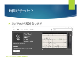 時間が余った？
 StaffPad の紹介をします
2016/3/26 プログラミング生放送 第40回@金沢
 