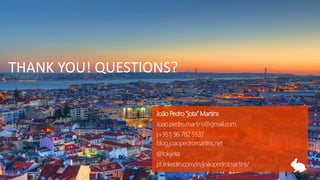 João Pedro “jota” Martins
Joao.pedro.martins@gmail.com
(+351) 96 782 5537
blog.joaopedromartins.net
@lokijota
pt.linkedin.com/in/joaopedromartins/
THANK YOU! QUESTIONS?
 