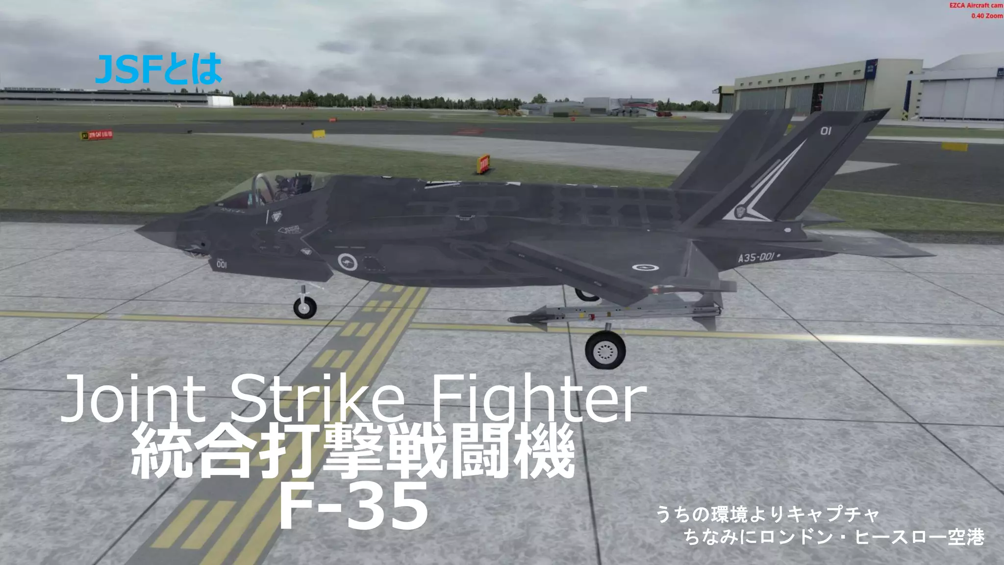 JSFとは
Joint Strike Fighter
統合打撃戦闘機
F-35 うちの環境よりキャプチャ
ちなみにロンドン・ヒースロー空港
 