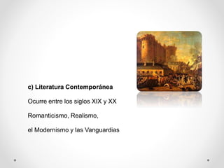c) Literatura Contemporánea
Ocurre entre los siglos XIX y XX
Romanticismo, Realismo,
el Modernismo y las Vanguardias
 