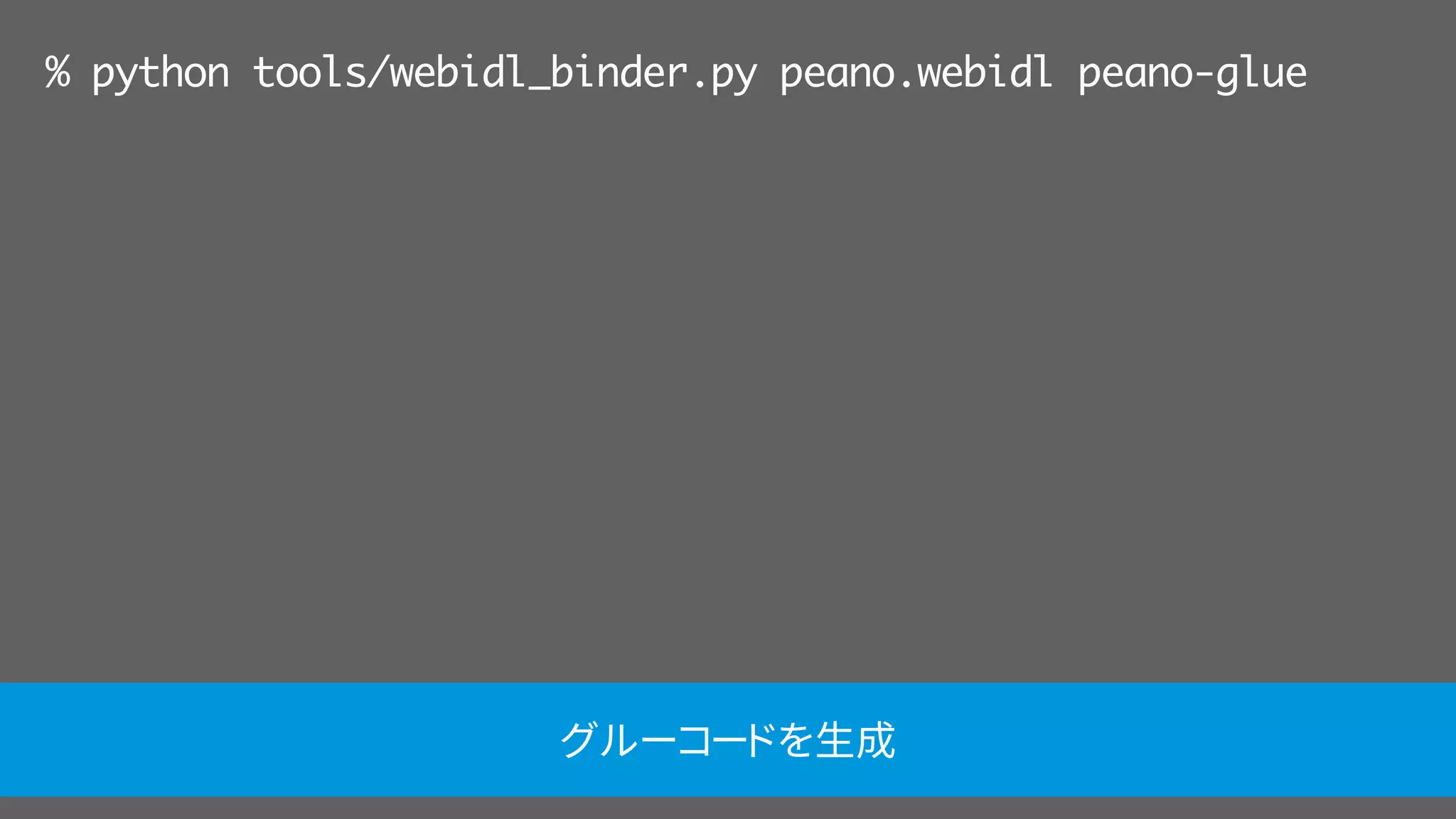 % python tools/webidl_binder.py peano.webidl peano-glue
グルーコードを生成
 