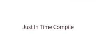 Just In Time Compile
 