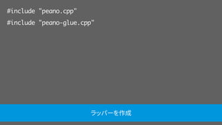 #include "peano.cpp"
#include "peano-glue.cpp"
ラッパーを作成
 