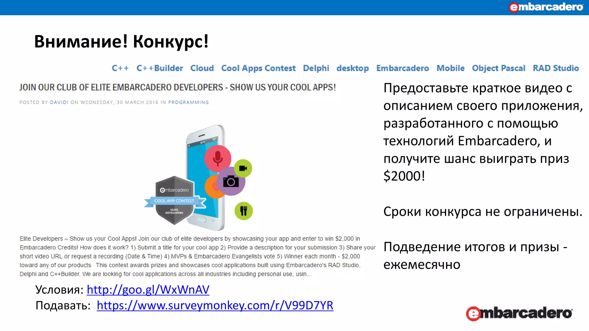 Внимание! Конкурс!
Предоставьте краткое видео с
описанием своего приложения,
разработанного с помощью
технологий Embarcadero, и
получите шанс выиграть приз
$2000!
Сроки конкурса не ограничены.
Подведение итогов и призы -
ежемесячно
Условия: http://goo.gl/WxWnAV
Подавать: https://www.surveymonkey.com/r/V99D7YR
 