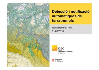 Detecció i notificació
automàtiques de
terratrèmols
Núria Romeu i Petit
31/03/2016
 