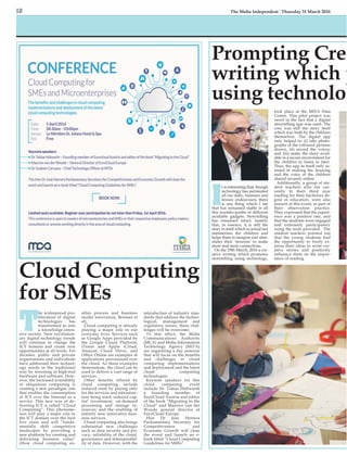 12 The Malta Independent | Thursday 31 March 2016
Cloud Computing
for SMEs
Prompting Cre
writing which p
using technolog
T
he widespread pro-
liferation of digital
technologies has
transformed us into
a knowledge-inten-
sive society. New revolution-
ary digital technology trends
will continue to change the
ICT domain and create new
opportunities at all levels. For
decades, public and private
organisations and individuals
have addressed their technol-
ogy needs in the traditional
way by investing in high-end
hardware and software. How-
ever, the increased availability
of ubiquitous computing is
creating a new paradigm, one
that enables the consumption
of ICT over the Internet as a
service. This new way of de-
livering ICT is called “Cloud
Computing”. This phenome-
non will play a major role in
the ICT domain over the next
five years and will “funda-
mentally shift competitive
landscapes by providing a
new platform for creating and
delivering business value”
(How cloud computing en-
ables process and business
model innovation, Berman et
al).
Cloud computing is already
playing a major role in our
everyday lives. Services such
as Google Apps provided by
the Google Cloud Platform,
iTunes and Apple iCloud,
Amazon Cloud Drive, and
Office Online are examples of
applications provisioned over
the cloud. As these examples
demonstrate, the cloud can be
used to deliver a vast range of
services.
Other benefits offered by
cloud computing include
reduced costs by paying only
for the services and infrastruc-
ture being used; reduced cap-
ital investment; on-demand
processing and storage re-
sources; and the enabling of
entirely new innovative busi-
ness services.
Cloud computing also brings
substantial new challenges
such as data security and pri-
vacy, reliability of the cloud,
governance and interoperabil-
ity of data. However, with the
introduction of industry stan-
dards that address the techno-
logical, management and
regulatory issues, these chal-
lenges will be overcome.
To this effect, the Malta
Communications Authority
(MCA) and Malta Information
Technology Agency (MITA)
are organising a day seminar
that will focus on the benefits
and challenges in cloud
computing implementations
and deployment and the latest
cloud computing
technologies.
Keynote speakers for this
cloud computing event
include Dr. Tobias Höllwarth
a founding member of
EuroCloud Austria and editor
of the book “Migrating to the
Cloud” and Maurice van der
Woude general director of
EuroCloud Europe.
Hon Dr Josè Herrera
Parliamentary Secretary for
Competitiveness and
Economic Growth will close
the event and launch an e-
book titled “Cloud Computing
Guidelines for SMEs”.
I
t is interesting that, though
technology has permeated
all our daily, business and
leisure endeavours, there
is one thing which I see
that has remained stable in all
this mumbo-jumbo of different
available gadgets. Storytelling
has remained intact, namely
that, in essence, it is still the
story in itself which in actual fact
mesmerises the children and
helps them to imagine and stim-
ulates their ‘neurons’ to make
more and more connections.
On the 29th March, 2016 a cre-
ative writing which promotes
storytelling using technology,
took place at the MITA Data
Centre. This pilot project was
novel in the fact that a digital
storytelling app was used. The
core was still the story itself
which was built by the children
themselves. The digital app
only helped to: (i) take photo-
graphs of the coloured pictures
drawn, (ii) record the voices;
and (iii) make the story avail-
able in a secure environment for
the children to listen to later.
Thus, the app in itself only as-
sisted in making the drawing
and the voice of the children
shared securely online.
Additionally, a group of stu-
dent teachers who are cur-
rently in their third year
reading for their bachelors de-
gree in education, were also
present at this event, as part of
their observation practice.
They expressed that the experi-
ence was a positive one, and
that the students were engaged
and extremely participatory
using the tools provided. The
student teachers pointed out
that the young students had
the opportunity to freely ex-
press their ideas to write cre-
ative stories and positively
influence them on the impor-
tance of reading.
 