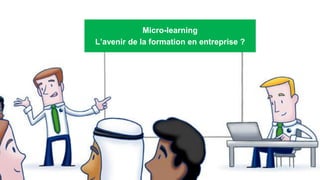 Micro-learning
L’avenir de la formation en entreprise ?
 
