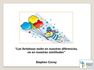 “Las fortalezas están en nuestras diferencias,
no en nuestras similitudes”
Stephen Covey
 