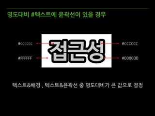 명도대비 #텍스트에 윤곽선이 있을 경우
텍스트&배경 , 텍스트&윤곽선 중 명도대비가 큰 값으로 결정
#CCCCCC
#000000
#CCCCCC
#FFFFFF
 