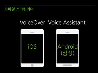 모바일 스크린리더
iOS
Voice Assistant
Android
(삼성)
VoiceOver
 
