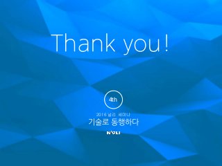 Thank you!
2016 널리 세미나
기술로 동행하다
4th
 