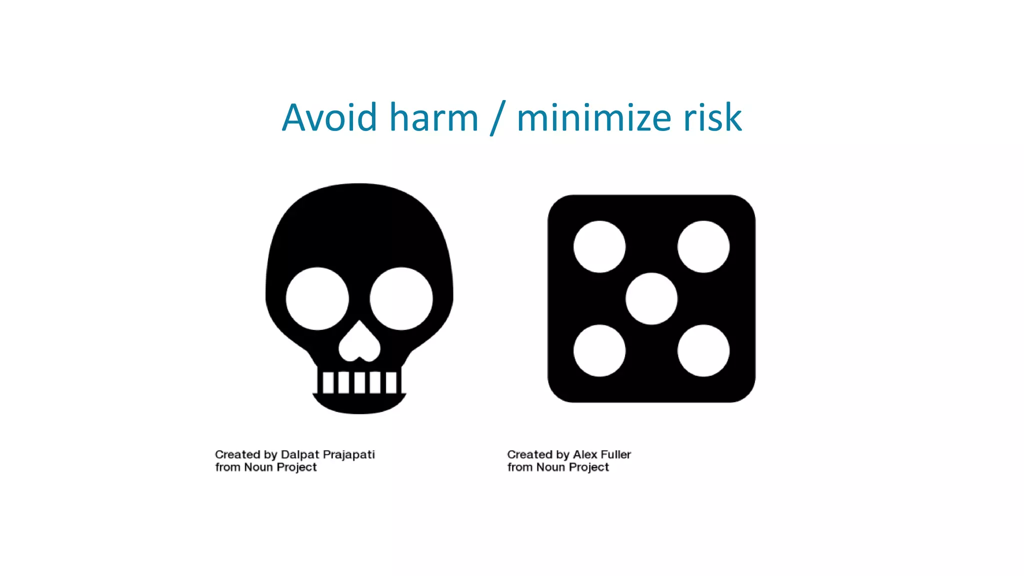 Avoid harm / minimize risk
 