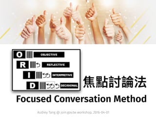 Focused Conversation Method
Audrey Tang @ join.gov.tw workshop, 2016-04-01
 