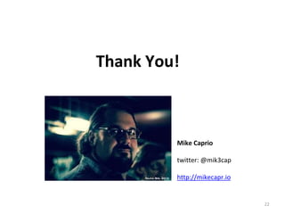 22
Thank You!
Mike Caprio
twitter: @mik3cap
http://mikecapr.io
 