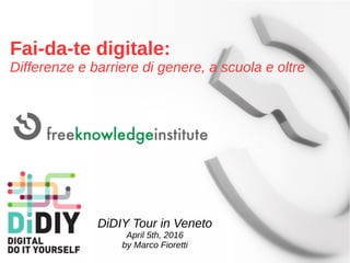 Fai-da-te digitale:
Differenze e barriere di genere, a scuola e oltre
DiDIY Tour in Veneto
April 5th, 2016
by Marco Fioretti
 