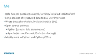 2	
  ©	
  Cloudera,	
  Inc.	
  All	
  rights	
  reserved.	
  
Me	
  
•  Data	
  Science	
  Tools	
  at	
  Cloudera,	
  for...