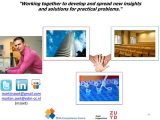 martijnzoet@gmail.com
martijn.zoet@edm-cc.nl
(mzoet)
“Working together to develop and spread new insights
and solutions for practical problems.“
66
 