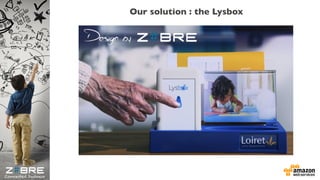 Our solution : the Lysbox
Connected business
 