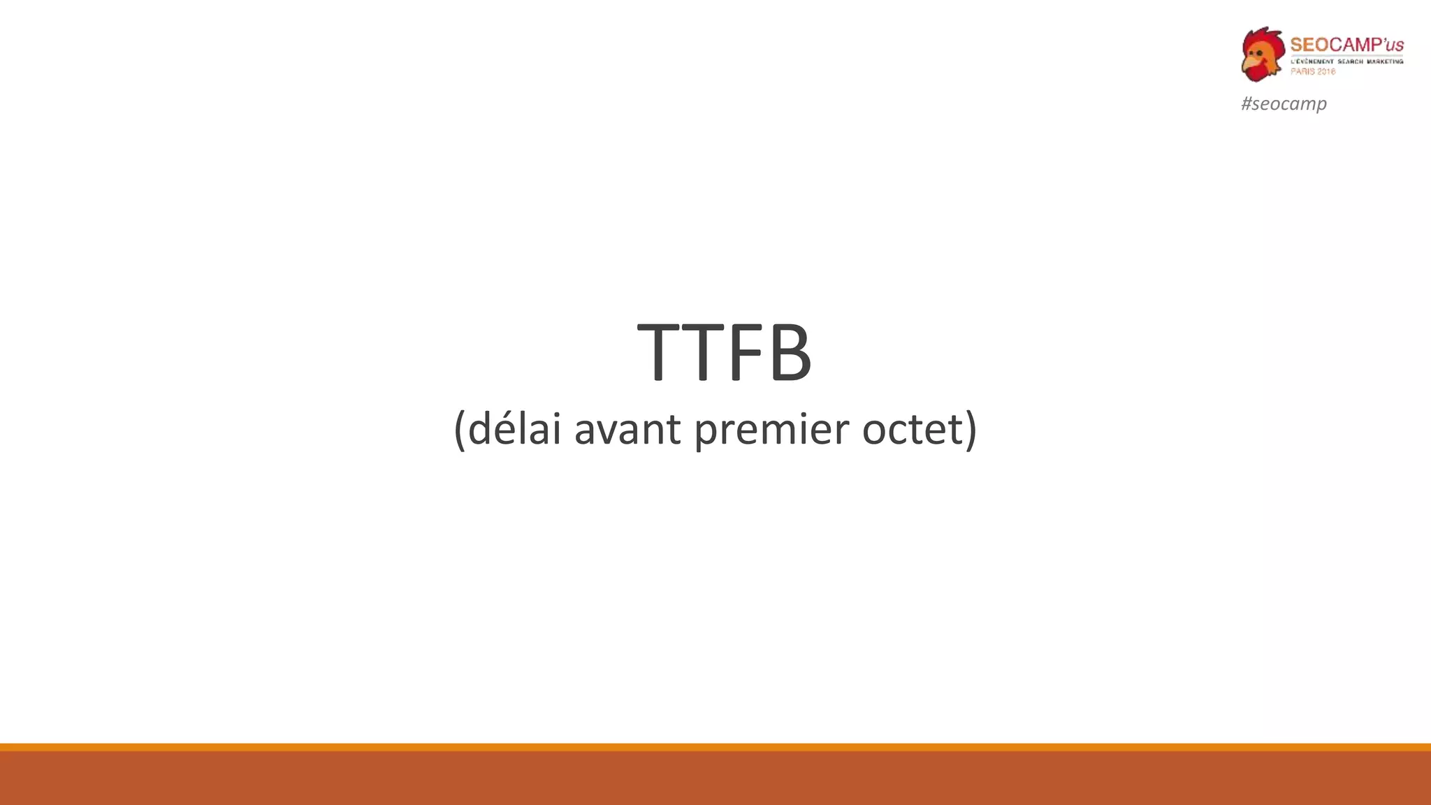 #seocamp
TTFB
(délai avant premier octet)
 