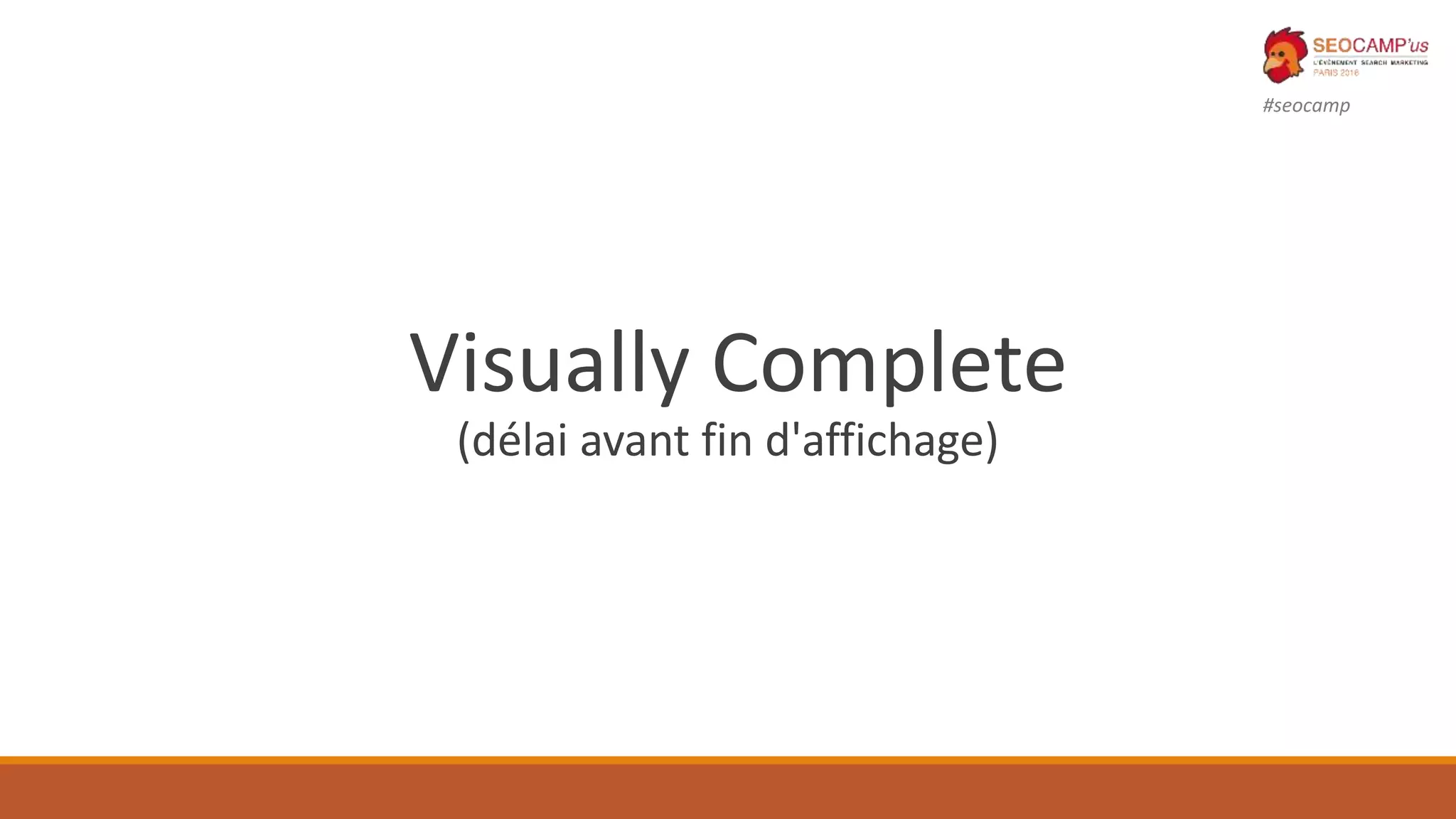 #seocamp
Visually Complete
(délai avant fin d'affichage)
 