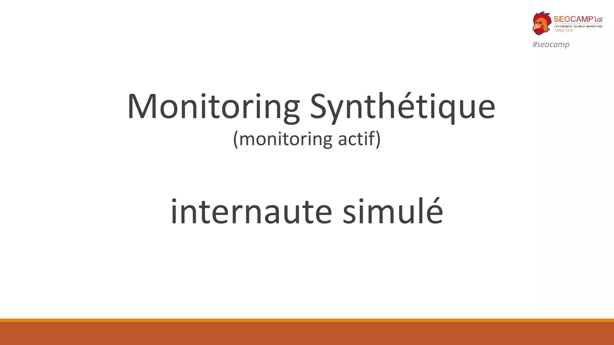 #seocamp
Monitoring Synthétique
(monitoring actif)
internaute simulé
 