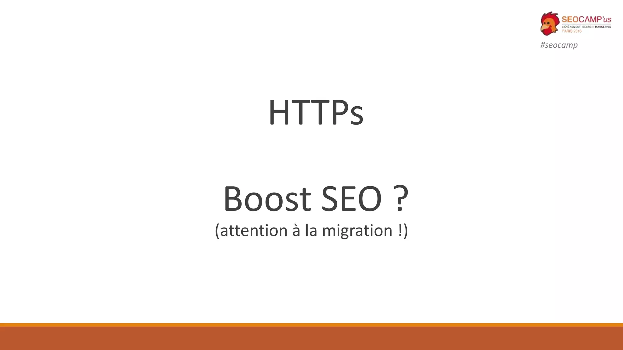 #seocamp
HTTPs
Boost SEO ?
(attention à la migration !)
 