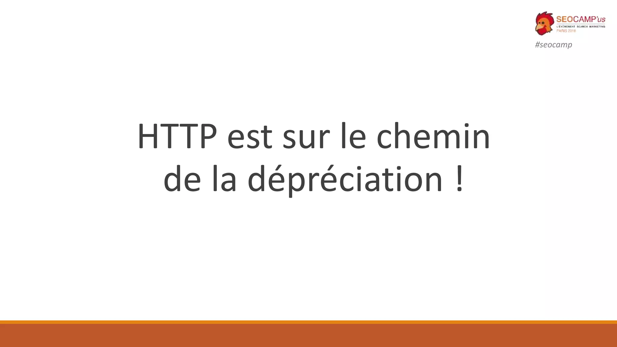 #seocamp
HTTP est sur le chemin
de la dépréciation !
 