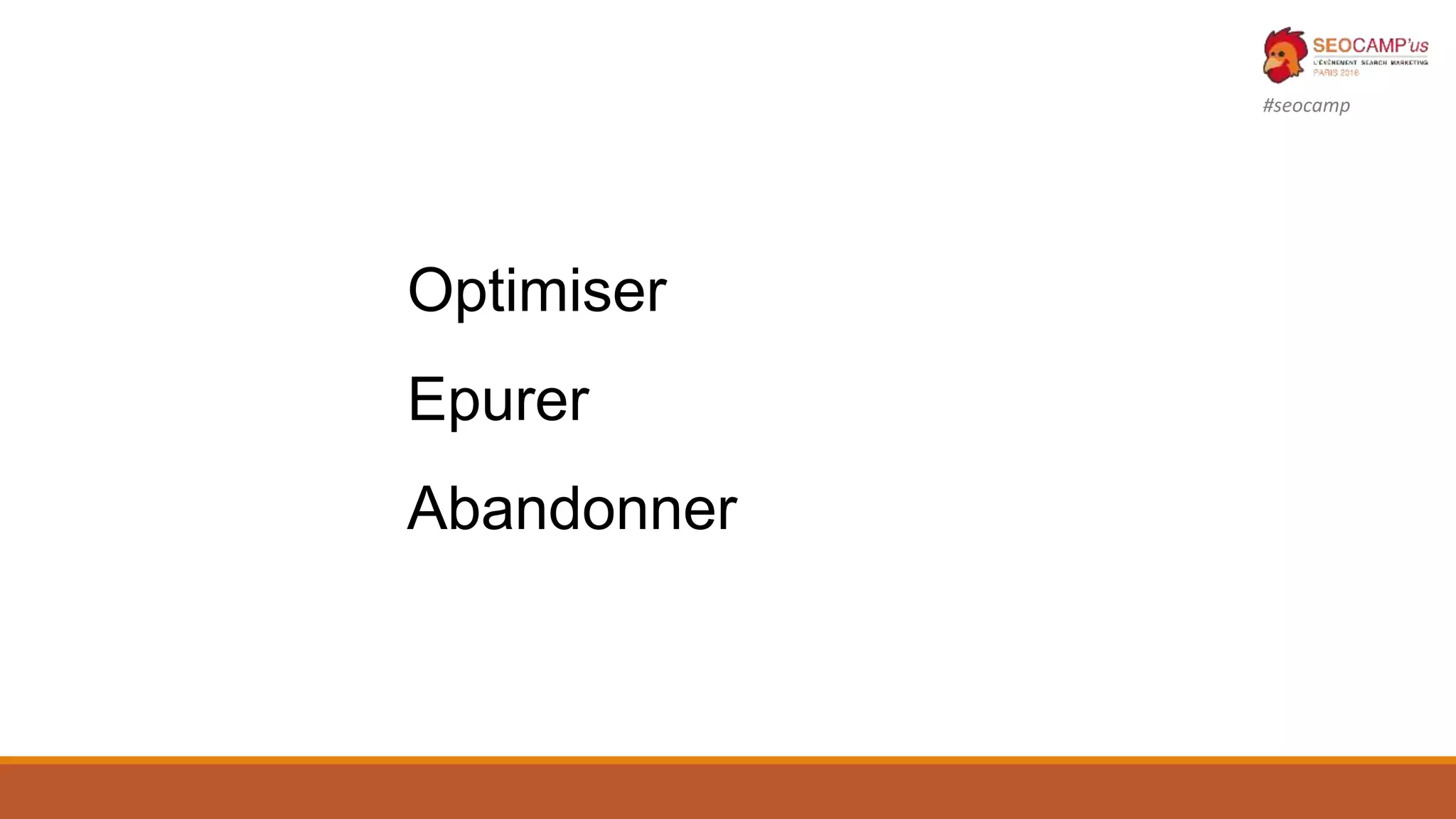 #seocamp
Optimiser
Epurer
Abandonner
 