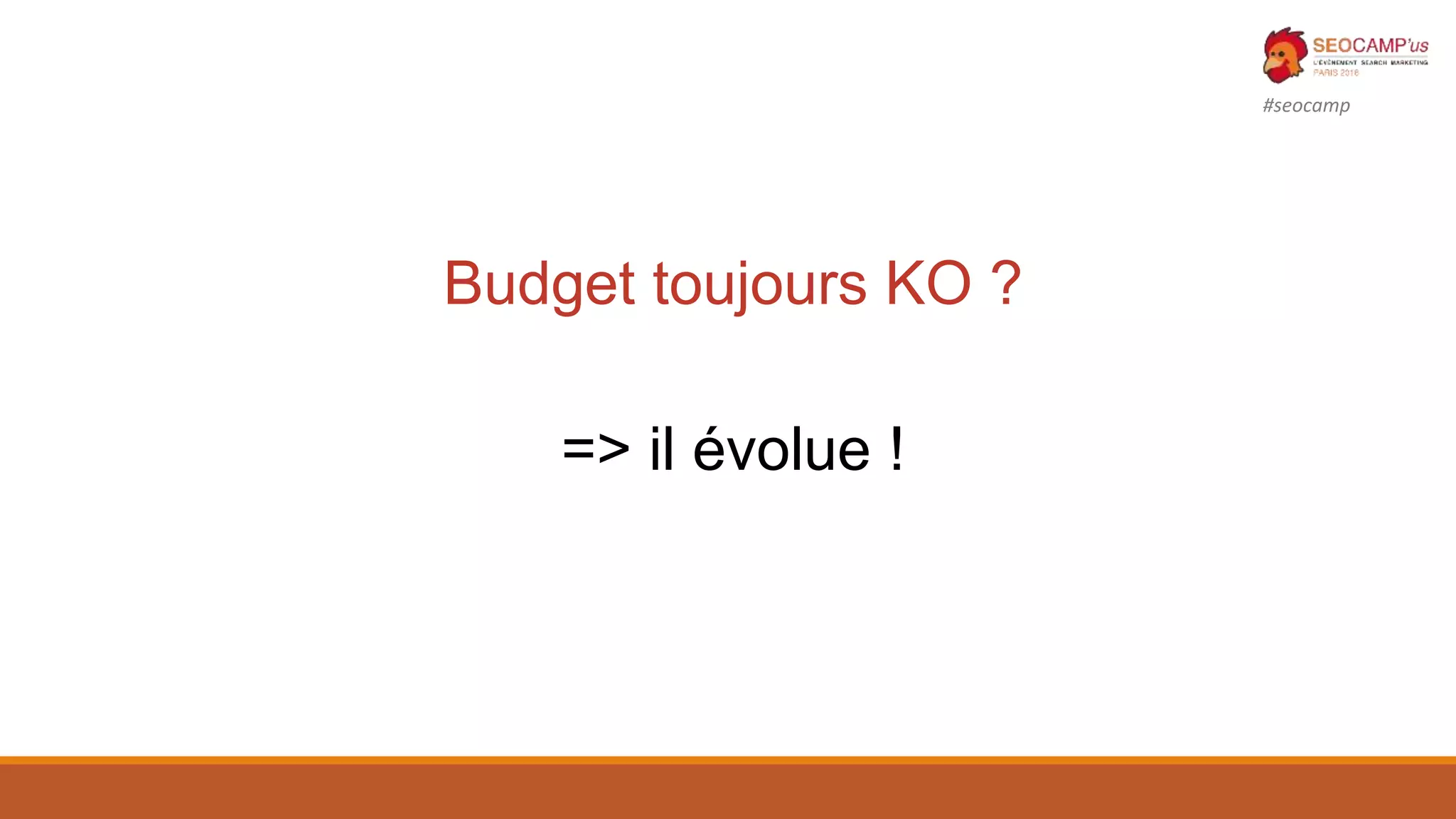 #seocamp
Budget toujours KO ?
=> il évolue !
 