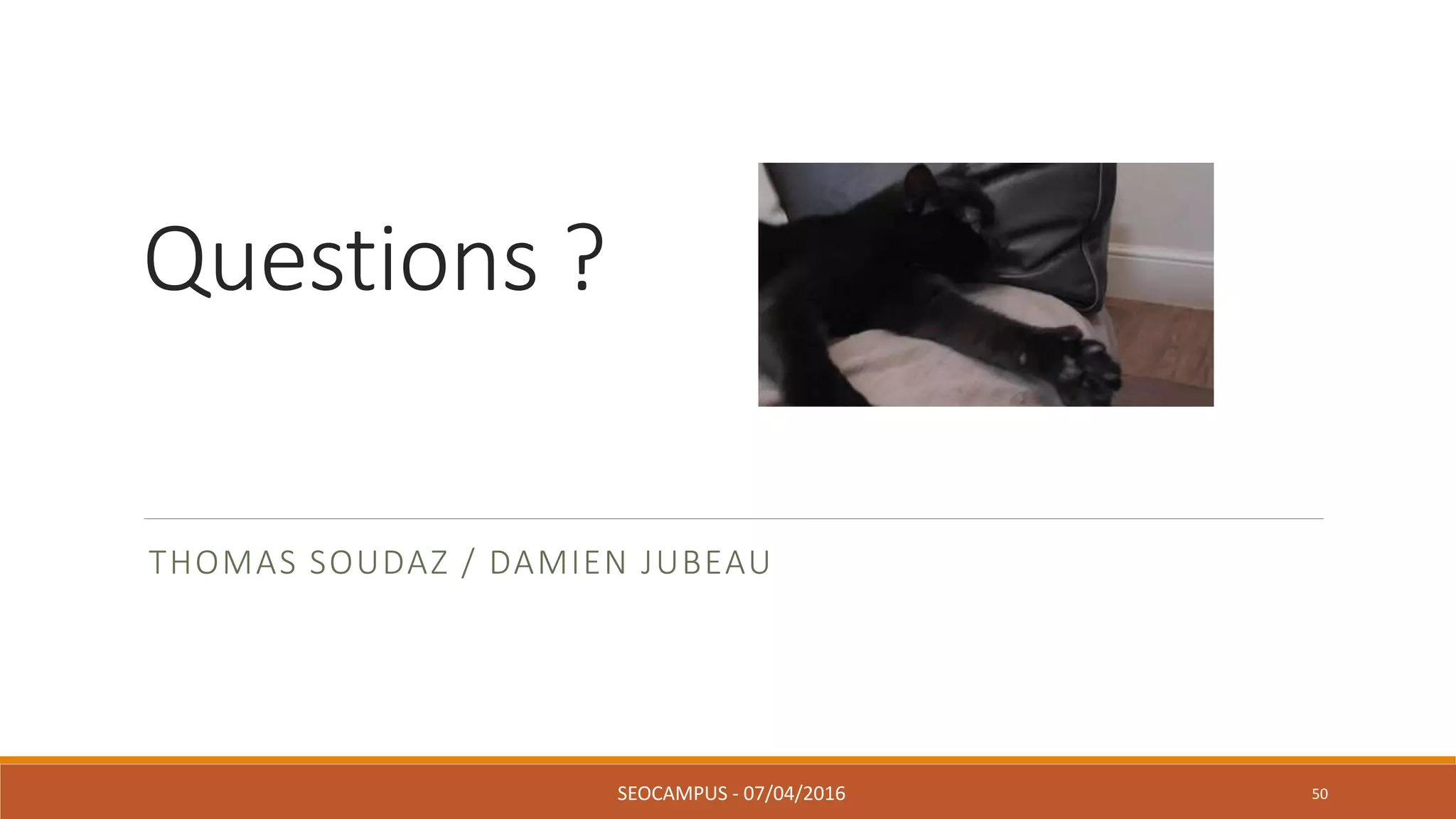 Questions ?
THOMAS SOUDAZ / DAMIEN JUBEAU
SEOCAMPUS - 07/04/2016 50
 
