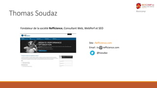 #seocamp
Thomas Soudaz
Fondateur de la société Refficience, Consultant Web, WebPerf et SEO
@tsoudaz
Site : Refficience.com...