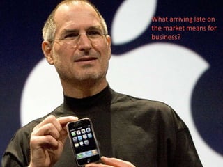 What arriving late on
the market means for
business?
 