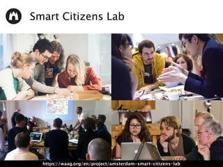 Smart Citizens Lab
https://waag.org/en/project/amsterdam-smart-citizens-lab
 