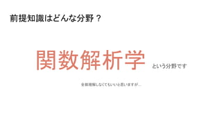 前提知識はどんな分野 ?
関数解析学 という分野です
全部理解しなくてもいいと思いますが...
 