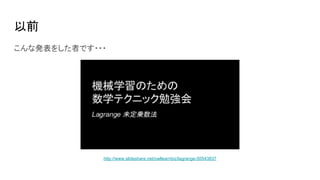 以前
こんな発表をした者です・・・
http://www.slideshare.net/owllearnbiz/lagrange-50543837
 
