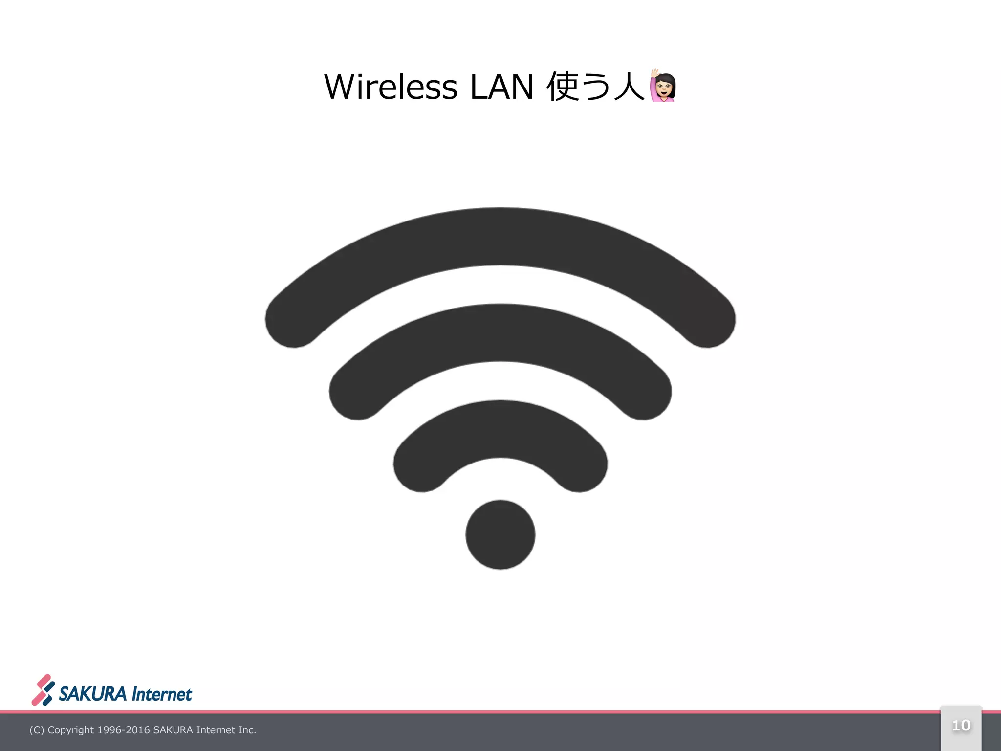 (C)  Copyright  1996-‐‑‒2016  SAKURA  Internet  Inc. 10
Wireless  LAN  使う⼈人! 　
 