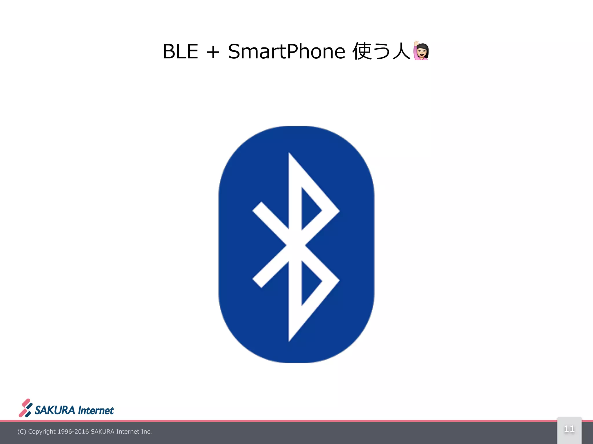(C)  Copyright  1996-‐‑‒2016  SAKURA  Internet  Inc. 11
BLE  +  SmartPhone  使う⼈人! 　
 
