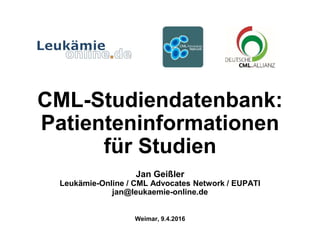 CML-Studiendatenbank:
Patienteninformationen
für Studien
Jan Geißler
Leukämie-Online / CML Advocates Network / EUPATI
jan@leukaemie-online.de
Weimar, 9.4.2016
 