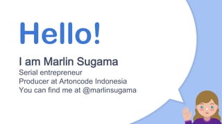 Hello!
I am Marlin Sugama
Serial entrepreneur
Producer at Artoncode Indonesia
You can find me at @marlinsugama
 