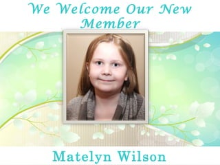 We Welcome Our New
Member
Matelyn Wilson