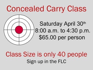 Concealed Carry Class
Saturday April 30th
8:00 a.m. to 4:30 p.m.
$65.00 per person
Class Size is only 40 people
Sign up in the FLC
