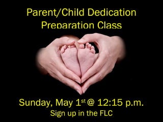 Parent/Child Dedication
Preparation Class
Sunday, May 1st
@ 12:15 p.m.
Sign up in the FLC